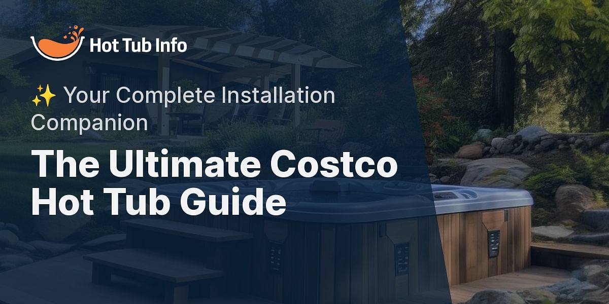 From Purchase to Installation Your Complete Guide to Costco Hot Tubs