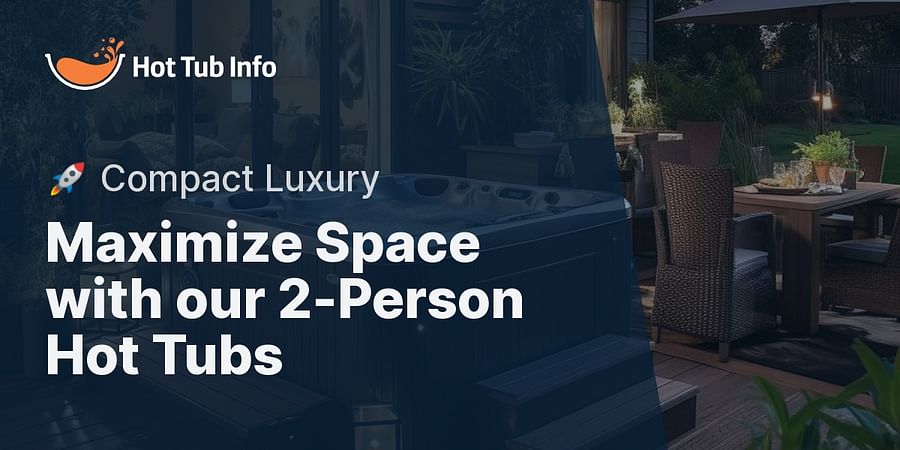 Maximize Space with our 2-Person Hot Tubs - 🚀 Compact Luxury