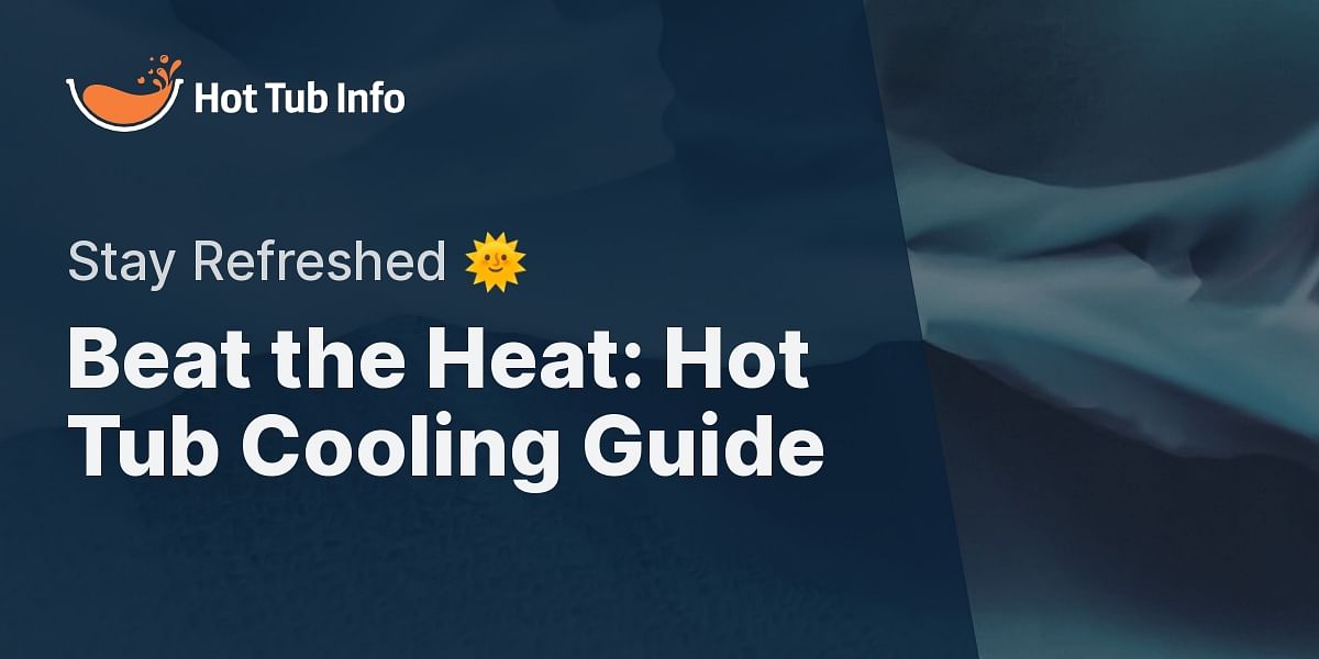 How to Keep Your Hot Tub Cool in a Heatwave A StepbyStep Guide